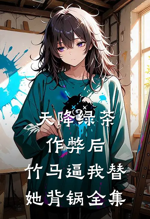 天降绿茶作弊后，竹马逼我替她背锅 全集