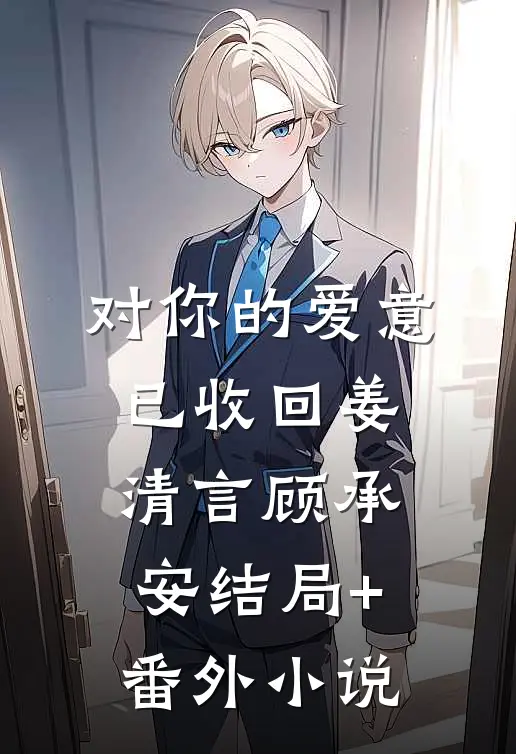 对你的爱意已收回姜清言顾承安结局+番外小说