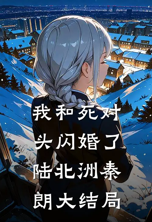 我和死对头闪婚了陆北洲秦朗大结局
