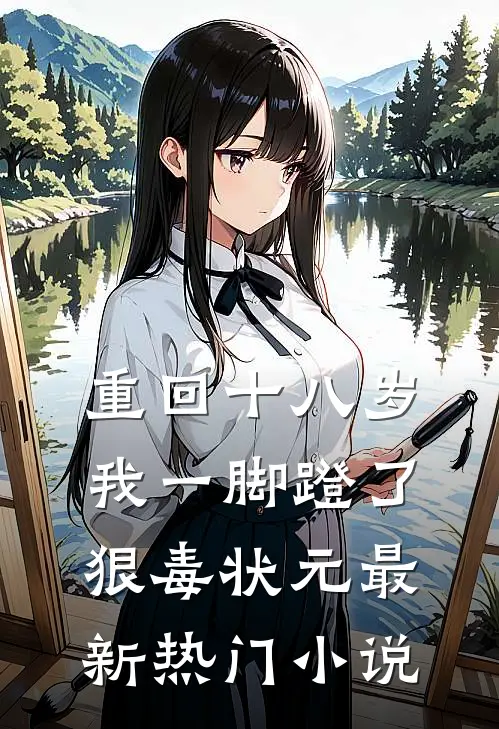 重回十八岁，我一脚蹬了狠毒状元最新热门小说
