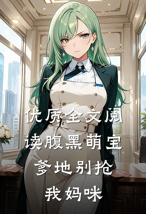优质全文阅读腹黑萌宝：爹地别抢我妈咪