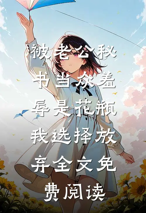 被老公秘书当众羞辱是花瓶，我选择放弃全文免费阅读