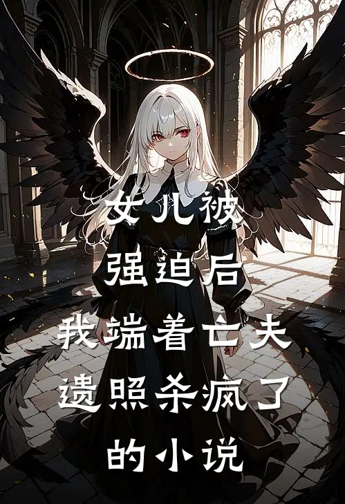 女儿被强迫后，我端着亡夫遗照杀疯了。的小说
