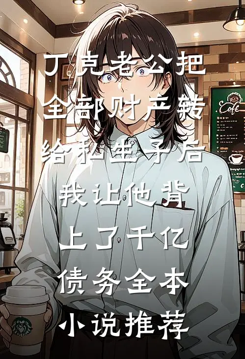 丁克老公把全部财产转给私生子后，我让他背上了千亿债务全本小说推荐