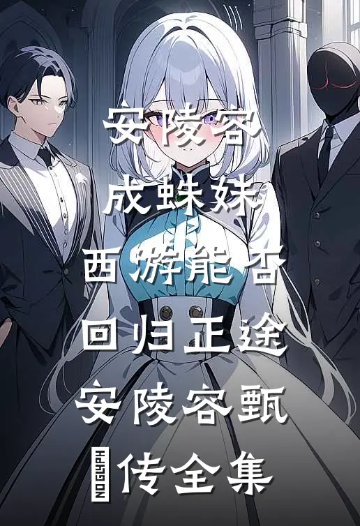 安陵容成蛛妹，西游能否回归正途安陵容甄嬛传 全集