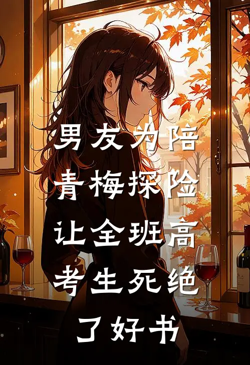 男友为陪青梅探险，让全班高考生死绝了好书