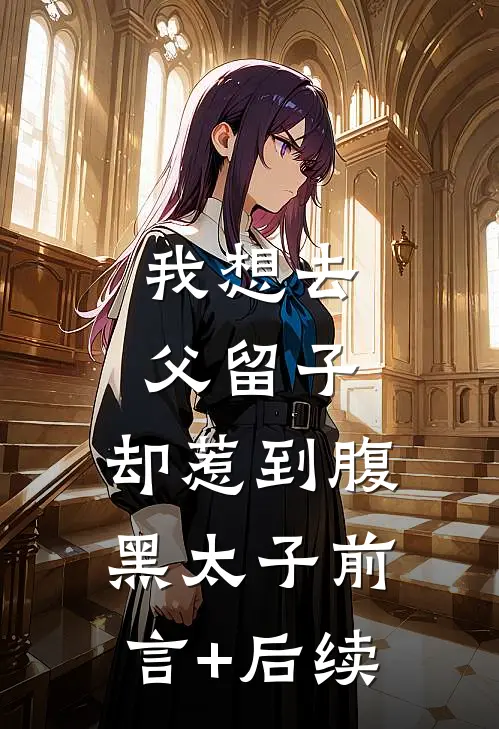 我想去父留子，却惹到腹黑太子前言+后续
