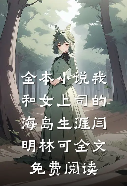 全本小说我和女上司的海岛生涯闫明林可全文免费阅读