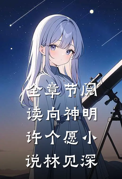 全章节阅读向神明许个愿小说林见深