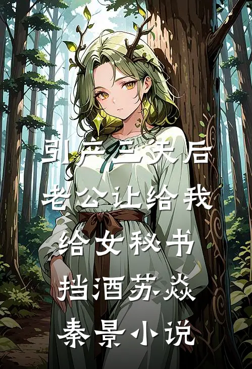 引产三天后，老公让给我给女秘书挡酒苏焱秦景小说