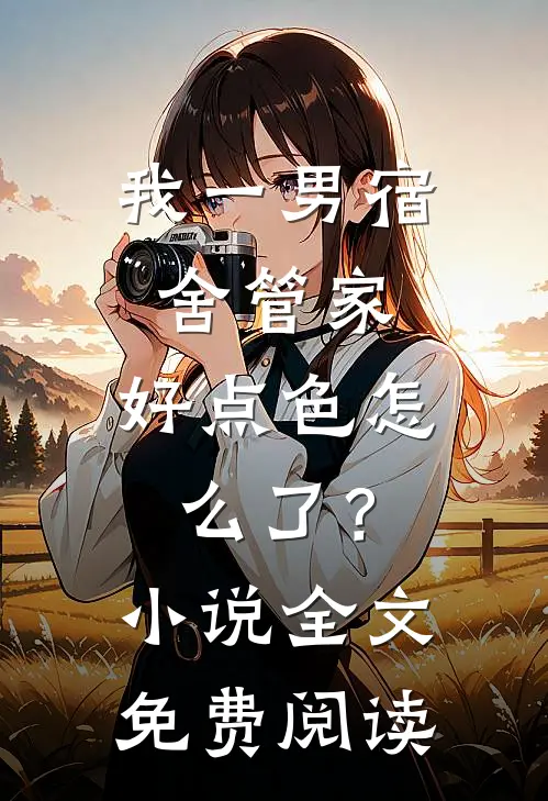 我一男宿舍管家，好点色怎么了？小说全文免费阅读