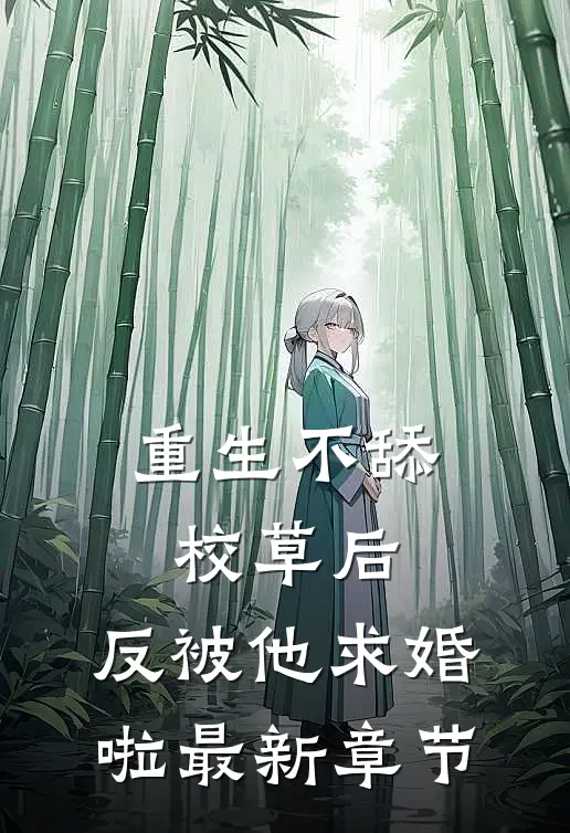 重生不舔校草后，反被他求婚啦最新章节