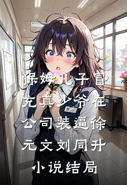 保姆儿子冒充真少爷在公司装逼徐元文刘同升小说结局