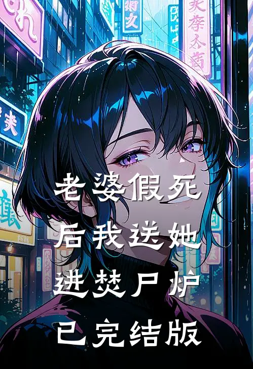 老婆假死后我送她进焚尸炉已完结版