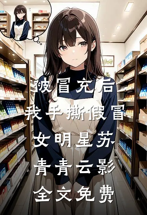 被冒充后，我手撕假冒女明星苏青青云影全文免费