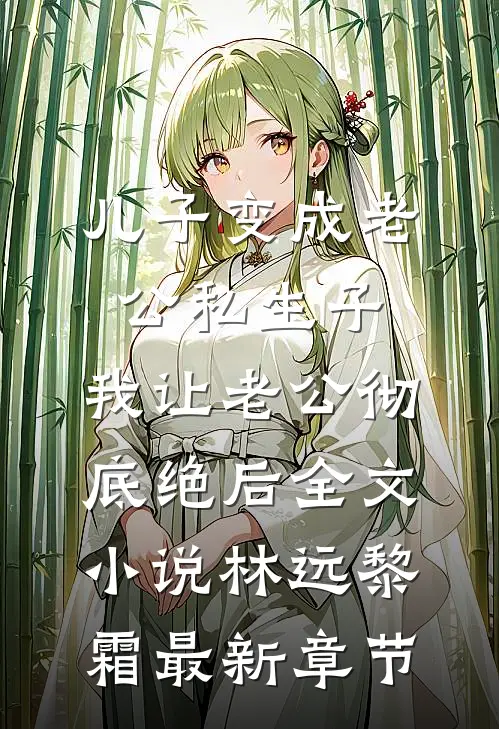 儿子变成老公私生子，我让老公彻底绝后全文小说林远黎霜最新章节