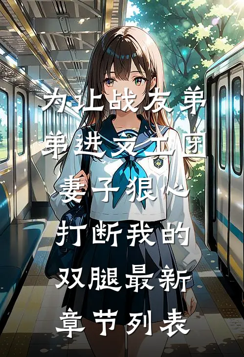 为让战友弟弟进文工团，妻子狠心打断我的双腿最新章节列表