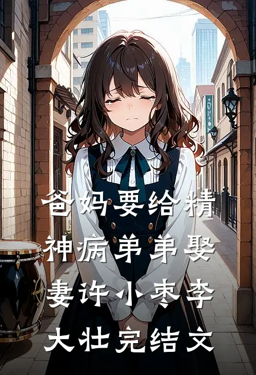 爸妈要给精神病弟弟娶妻许小枣李大壮完结文
