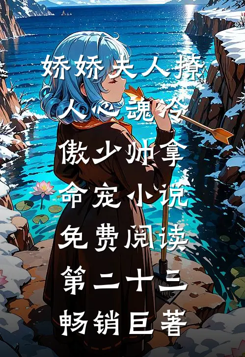 娇娇夫人撩人心魂冷傲少帅拿命宠小说免费阅读第二十三畅销巨著