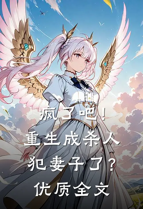 疯了吧！重生成杀人犯妻子了？优质全文