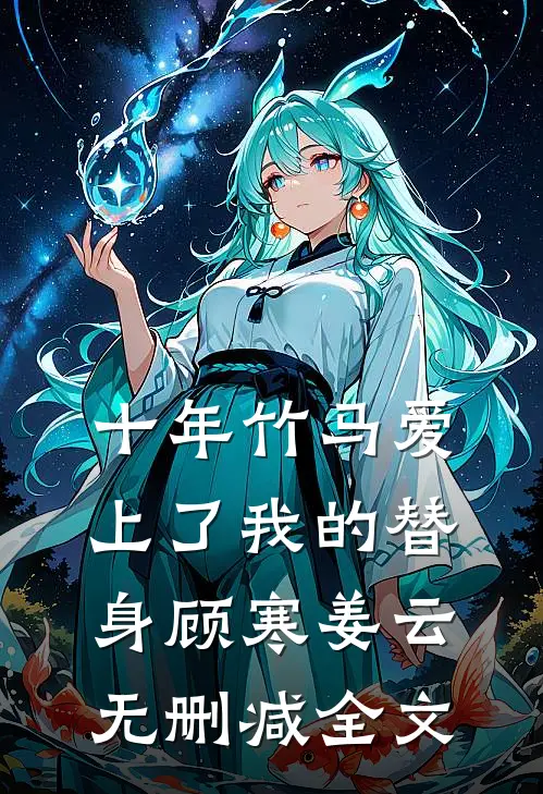 十年竹马爱上了我的替身顾寒姜云无删减全文