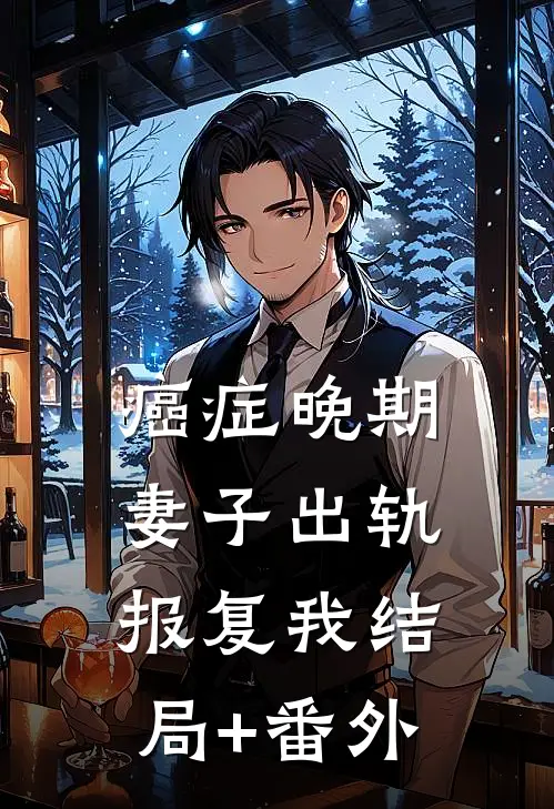 癌症晚期，妻子出轨报复我结局+番外