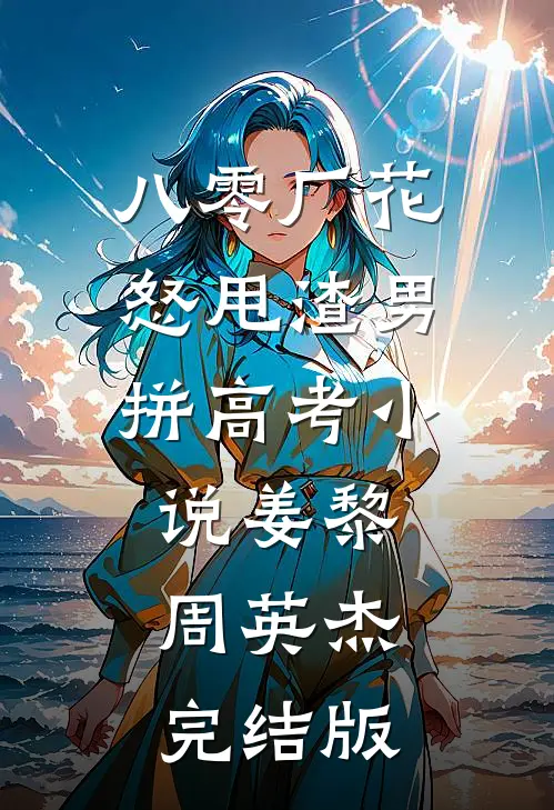 八零厂花怒甩渣男拼高考小说姜黎周英杰完结版