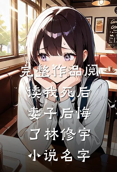 完整作品阅读我死后妻子后悔了林修宇小说名字