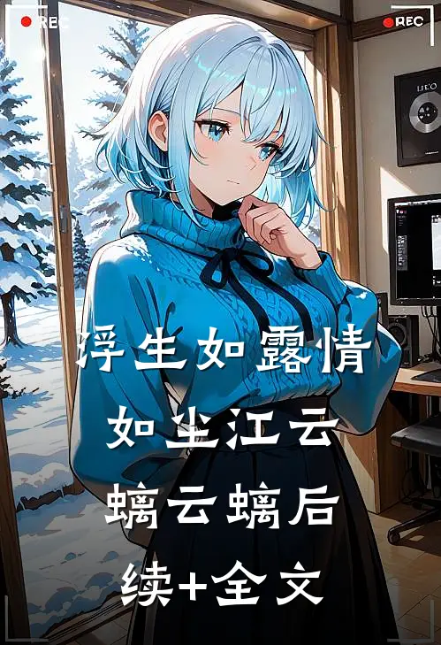 浮生如露情如尘江云螭云螭后续+全文