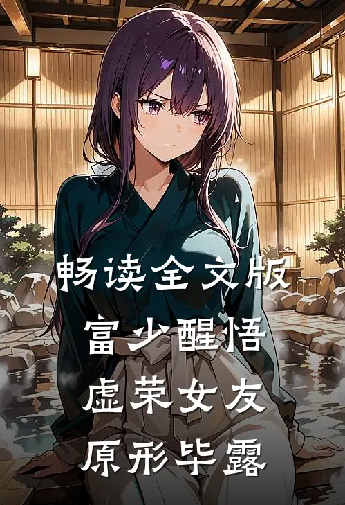 畅读全文版富少醒悟：虚荣女友原形毕露