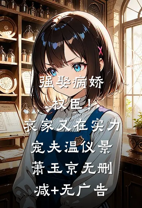 强娶病娇权臣！哀家又在实力宠夫温仪景萧玉京无删减+无广告