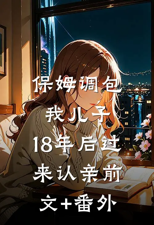 保姆调包我儿子，18年后过来认亲前文+番外