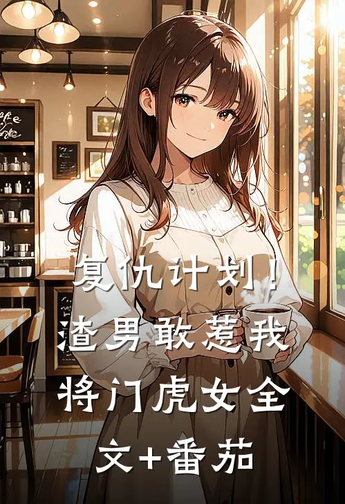 复仇计划！渣男敢惹我将门虎女全文+番茄