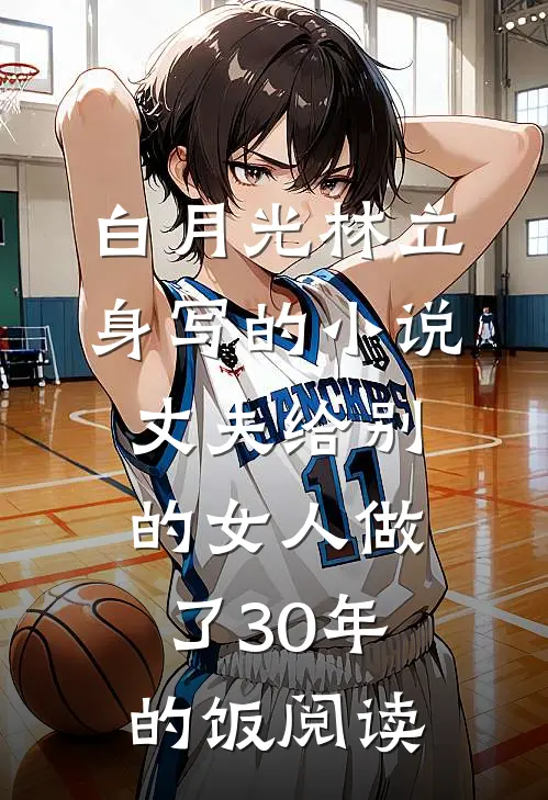 白月光林立身写的小说丈夫给别的女人做了30年的饭阅读