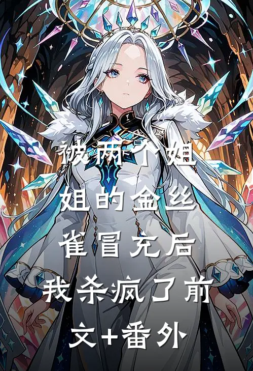 被两个姐姐的金丝雀冒充后，我杀疯了前文+番外