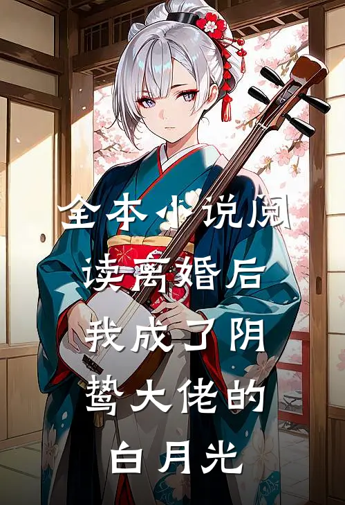 全本小说阅读离婚后，我成了阴鸷大佬的白月光
