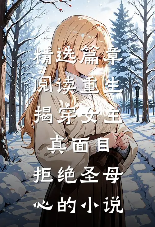 精选篇章阅读重生:揭穿女主真面目,拒绝圣母心的小说