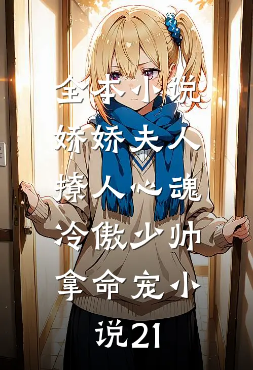 全本小说娇娇夫人撩人心魂,冷傲少帅拿命宠小说21