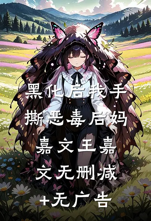黑化后我手撕恶毒后妈嘉文王嘉文无删减+无广告