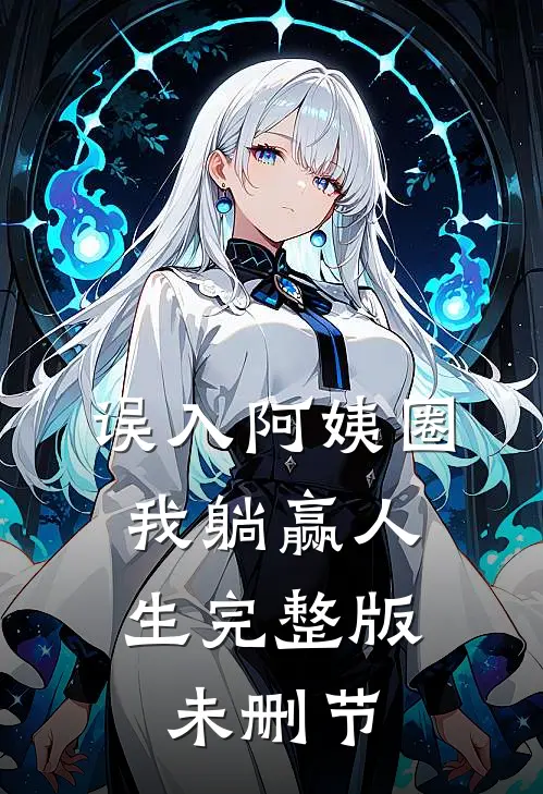 误入阿姨圈，我躺赢人生完整版未删节