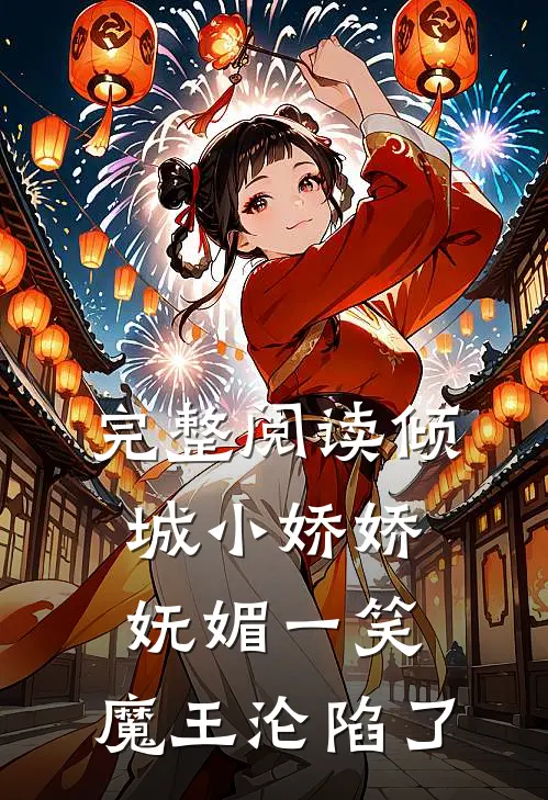 完整阅读倾城小娇娇妩媚一笑，魔王沦陷了