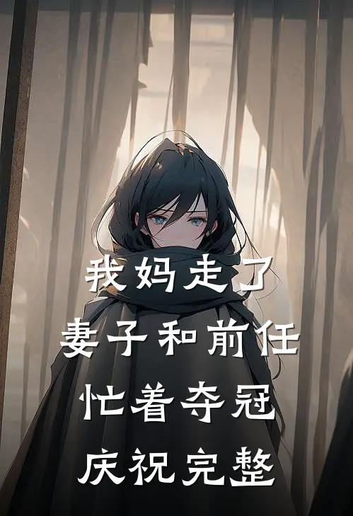 我妈走了，妻子和前任忙着夺冠庆祝完整