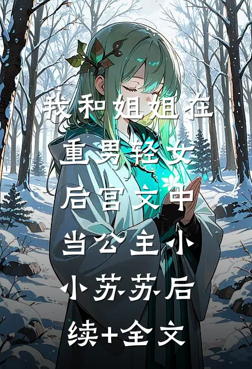 我和姐姐在重男轻女后宫文中当公主小小苏苏后续+全文