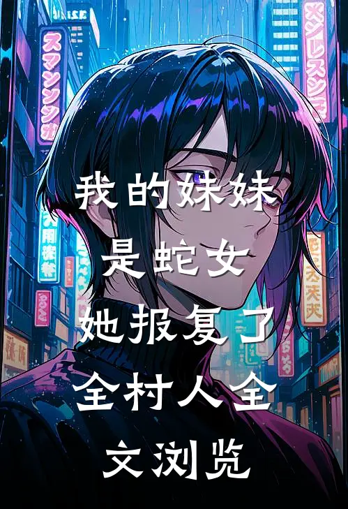 我的妹妹是蛇女，她报复了全村人全文浏览