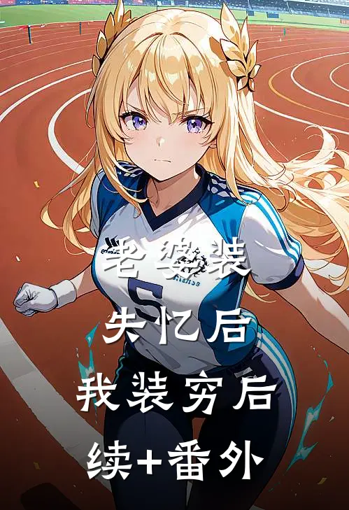 老婆装失忆后，我装穷后续+番外