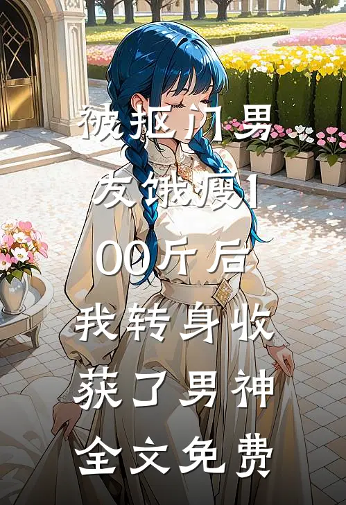 被抠门男友饿瘦100斤后，我转身收获了男神全文免费
