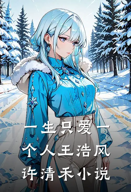 一生只爱一个人王浩风许清禾小说