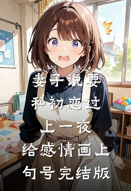 妻子说要和初恋过上一夜，给感情画上句号完结版