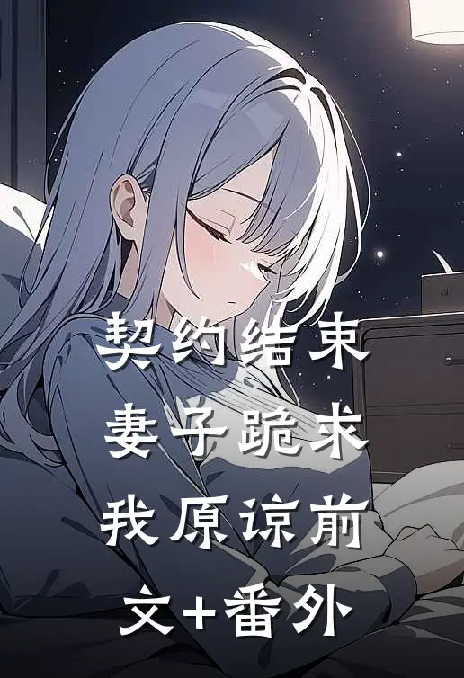 契约结束，妻子跪求我原谅前文+番外