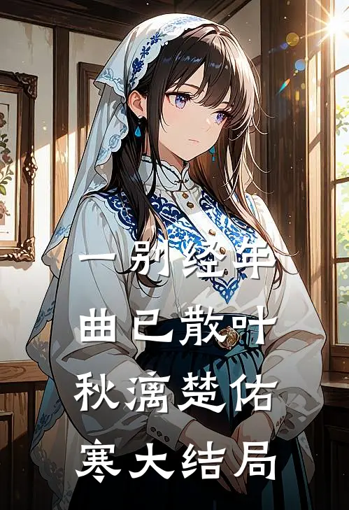 一别经年曲已散叶秋漓楚佑寒大结局
